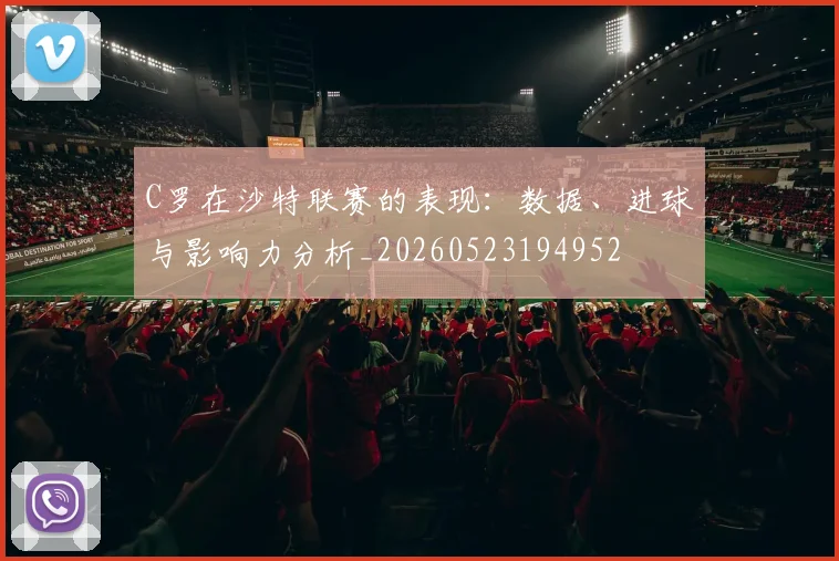 C罗在沙特联赛的表现：数据、进球与影响力分析_20260523194952