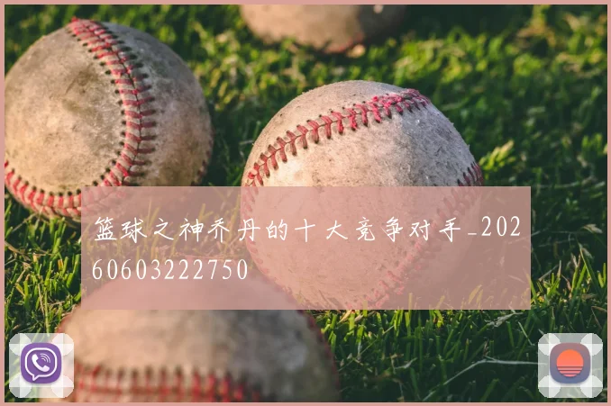 篮球之神乔丹的十大竞争对手_20260603222750