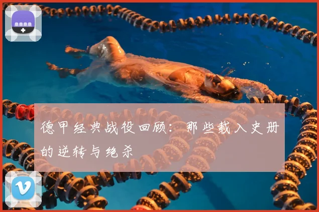 德甲经典战役回顾：那些载入史册的逆转与绝杀